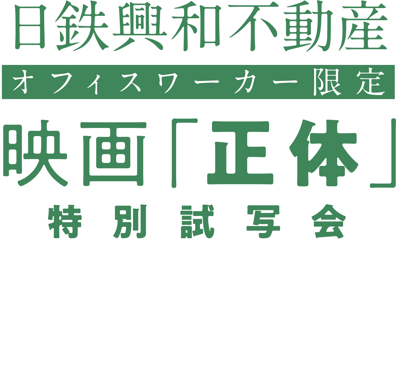 日鉄興和不動産 オフィスワーカー限定 映画「正体」 特別試写会 会場：赤坂インターシティコンファレンス　４F「the AIR」　 11/19（火）18:30上映 抽選で150名様をご招待