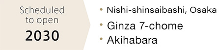 Scheduled to open 2030 • Nishi-Shinsaibashi, Osaka • Ginza 7-chome • Akihabara